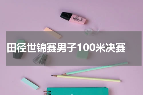 田径世锦赛男子100米决赛