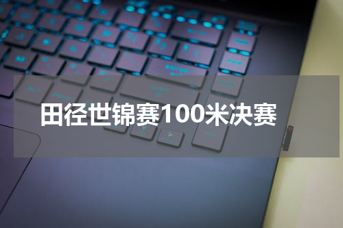 田径世锦赛100米决赛