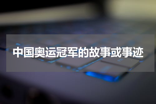 中国奥运冠军的故事或事迹