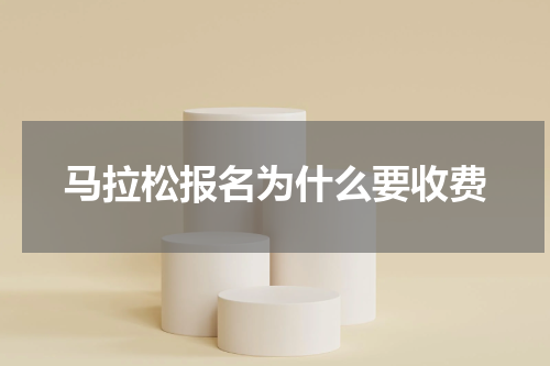 马拉松报名为什么要收费