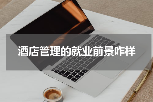 酒店管理的就业前景咋样