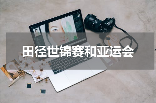 田径世锦赛和亚运会