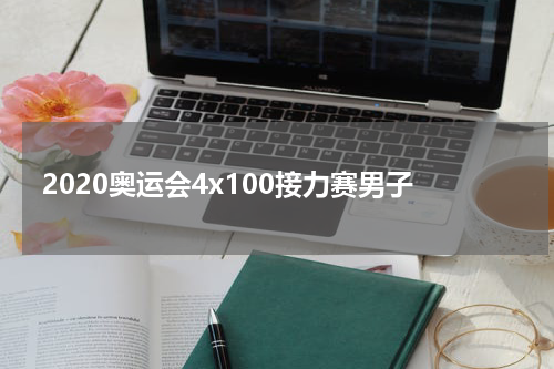 2020奥运会4x100接力赛男子