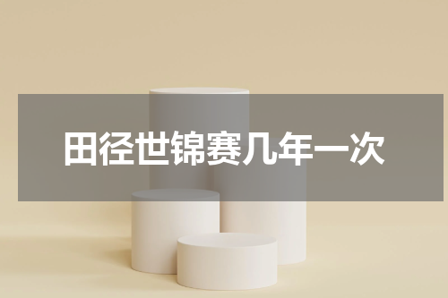 田径世锦赛几年一次