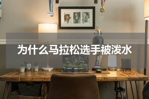 为什么马拉松选手被泼水