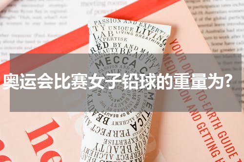 奥运会比赛女子铅球的重量为?