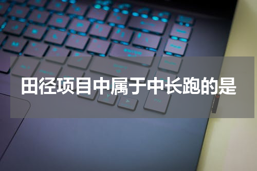田径项目中属于中长跑的是