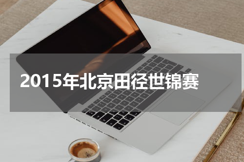 2015年北京田径世锦赛
