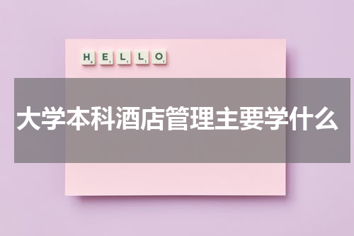 大学本科酒店管理主要学什么