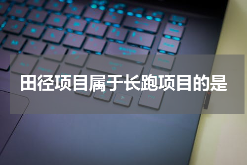 田径项目属于长跑项目的是