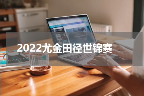 2022尤金田径世锦赛