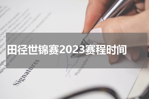 田径世锦赛2023赛程时间