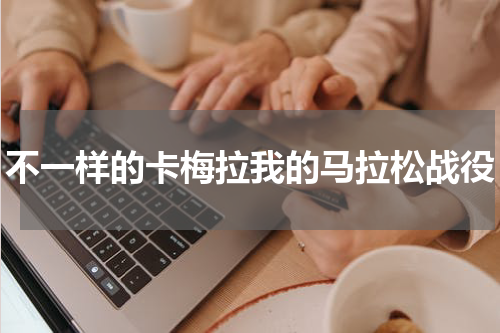 不一样的卡梅拉我的马拉松战役