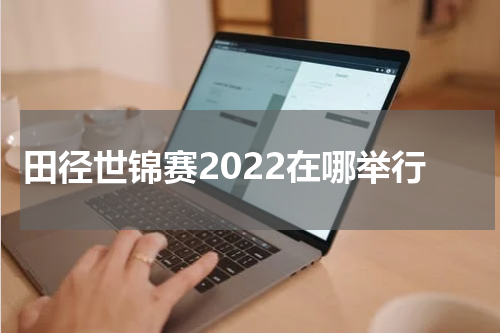田径世锦赛2022在哪举行