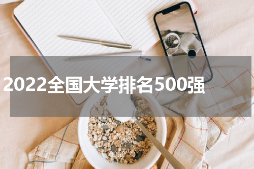 2022全国大学排名500强