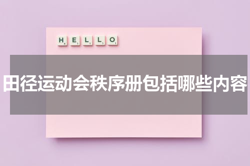 田径运动会秩序册包括哪些内容