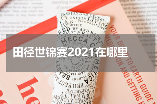 田径世锦赛2021在哪里