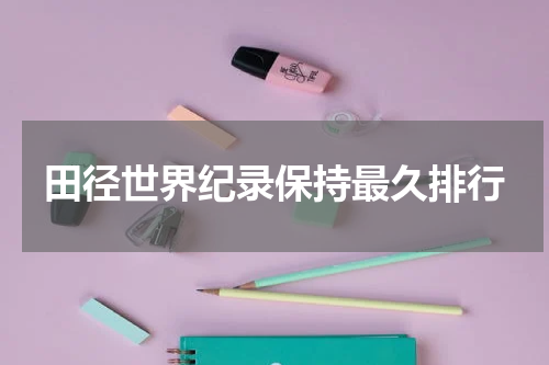 田径世界纪录保持最久排行