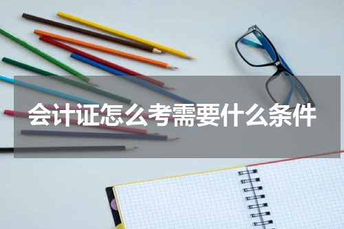 会计证怎么考需要什么条件