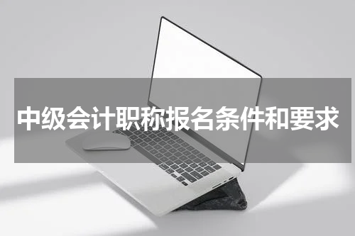 中级会计职称报名条件和要求