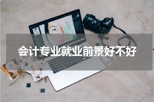 会计专业就业前景好不好