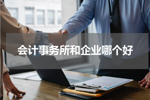 会计事务所和企业哪个好