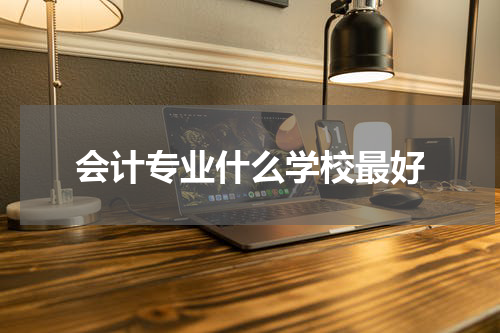会计专业什么学校最好
