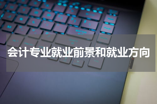 会计专业就业前景和就业方向