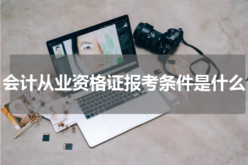 会计从业资格证报考条件是什么