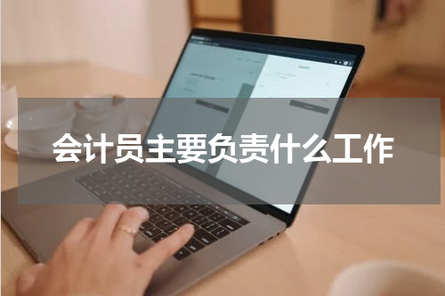会计员主要负责什么工作