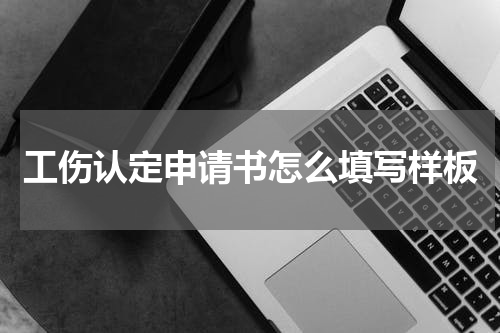 工伤认定申请书怎么填写样板