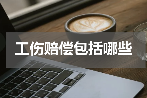 工伤赔偿包括哪些