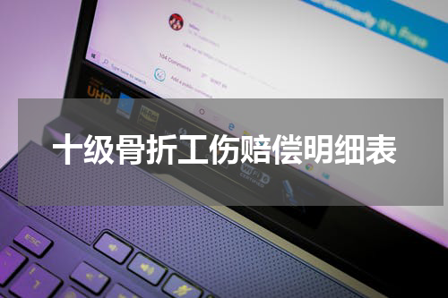 十级骨折工伤赔偿明细表