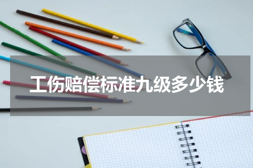 工伤赔偿标准九级多少钱