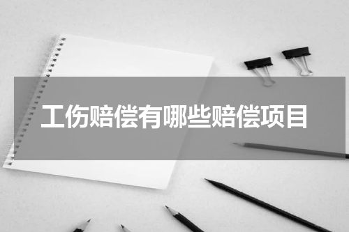 工伤赔偿有哪些赔偿项目