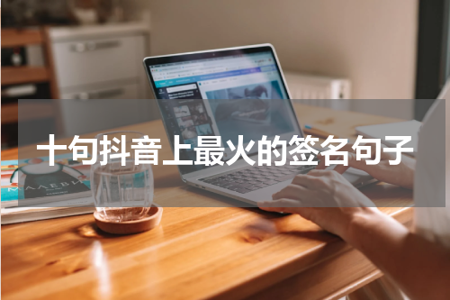 十句抖音上最火的签名句子