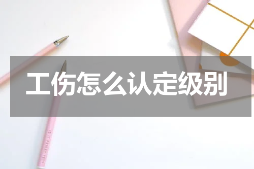 工伤怎么认定级别