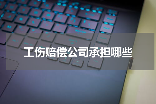 工伤赔偿公司承担哪些