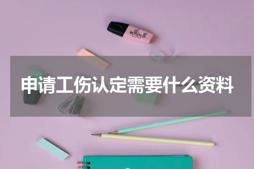 申请工伤认定需要什么资料