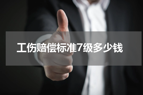 工伤赔偿标准7级多少钱