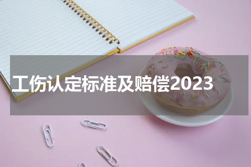 工伤认定标准及赔偿2023