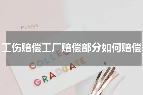 工伤赔偿工厂赔偿部分如何赔偿