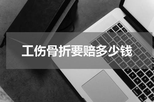 工伤骨折要赔多少钱