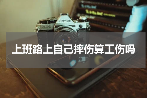上班路上自己摔伤算工伤吗
