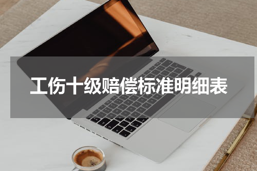 工伤十级赔偿标准明细表