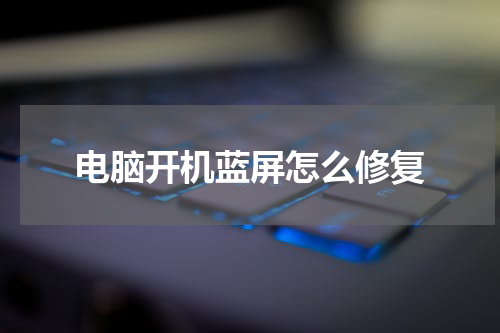 电脑开机蓝屏怎么修复