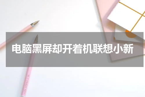电脑黑屏却开着机联想小新