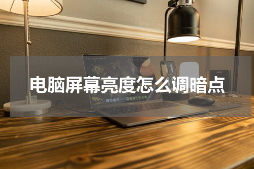 电脑屏幕亮度怎么调暗点