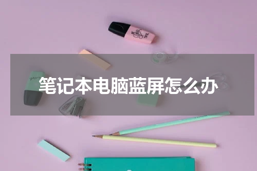 笔记本电脑蓝屏怎么办