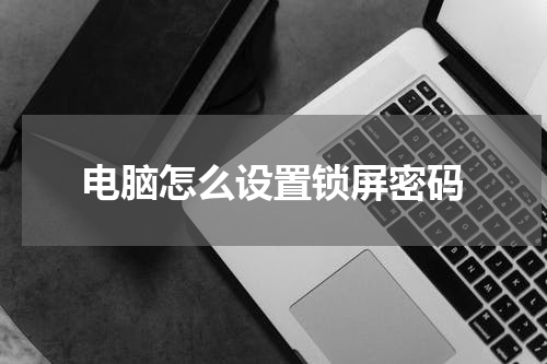 电脑怎么设置锁屏密码